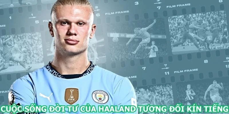 cuoc-song-doi-tu-cua-haaland-tuong-doi-kin-tieng