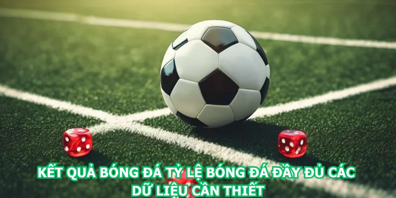 ket-qua-bong-da-ty-le-bong-da-day-du-cac-du-lieu-can-thiet