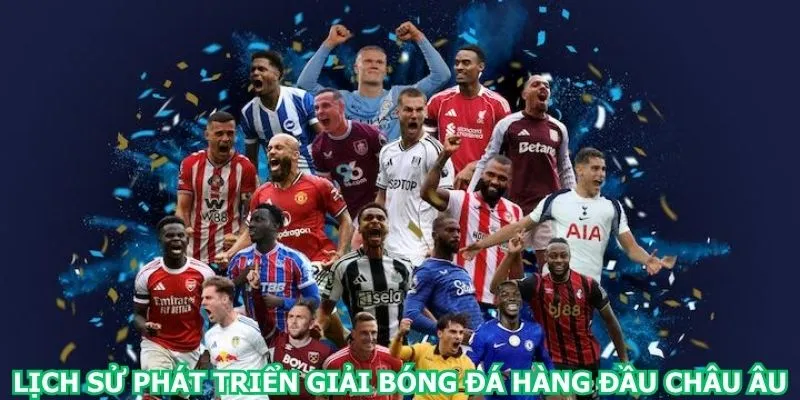 lich-su-phat-trien-giai-bong-da-hang-dau-chau-au