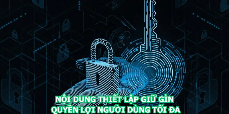 noi-dung-thiet-lap-giu-gin-quyen-loi-nguoi-dung-toi-da