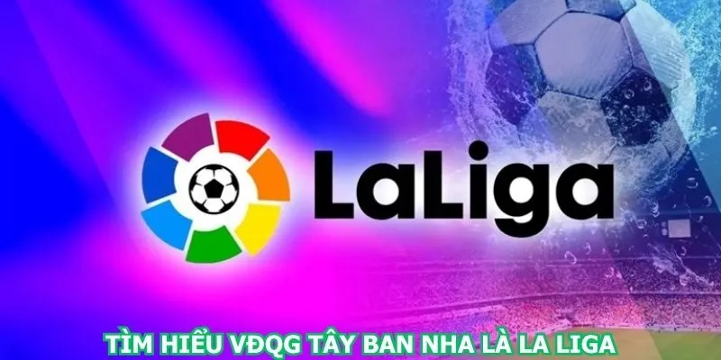 tim-hieu-vdqg-tay-ban-nha-la-la-liga