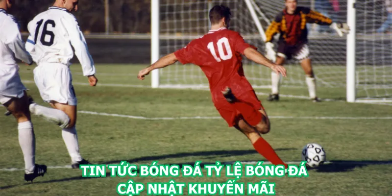 tin-tuc-bong-da-ty-le-bong-da-cap-nhat-khuyen-mai