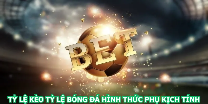 ty-le-keo-ty-le-bong-da-hinh-thuc-phu-kich-tinh
